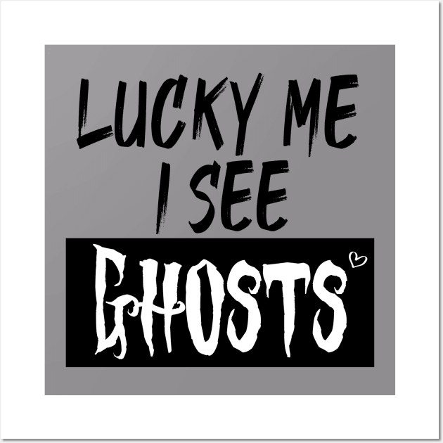 lucky me I see Ghosts graphic heart t-shirt, funny shirts, unisex adult clothing, gift idea . Wall Art by Aymanex1